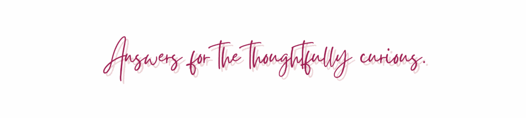 Text: Answers for the thoughtfully curious.